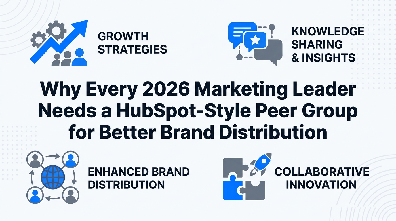 Why Every 2026 Marketing Leader Needs a HubSpot-Style Peer Group for Better Brand Distribution