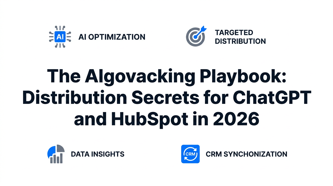 The Algovacking Playbook: Distribution Secrets for ChatGPT and HubSpot in 2026