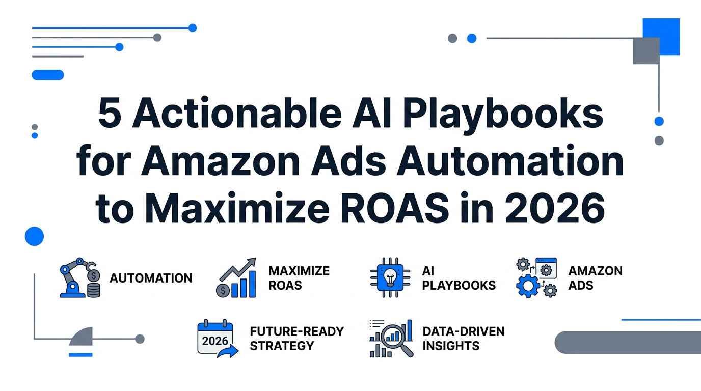 5 Actionable AI Playbooks for Amazon Ads Automation to Maximize ROAS in 2026