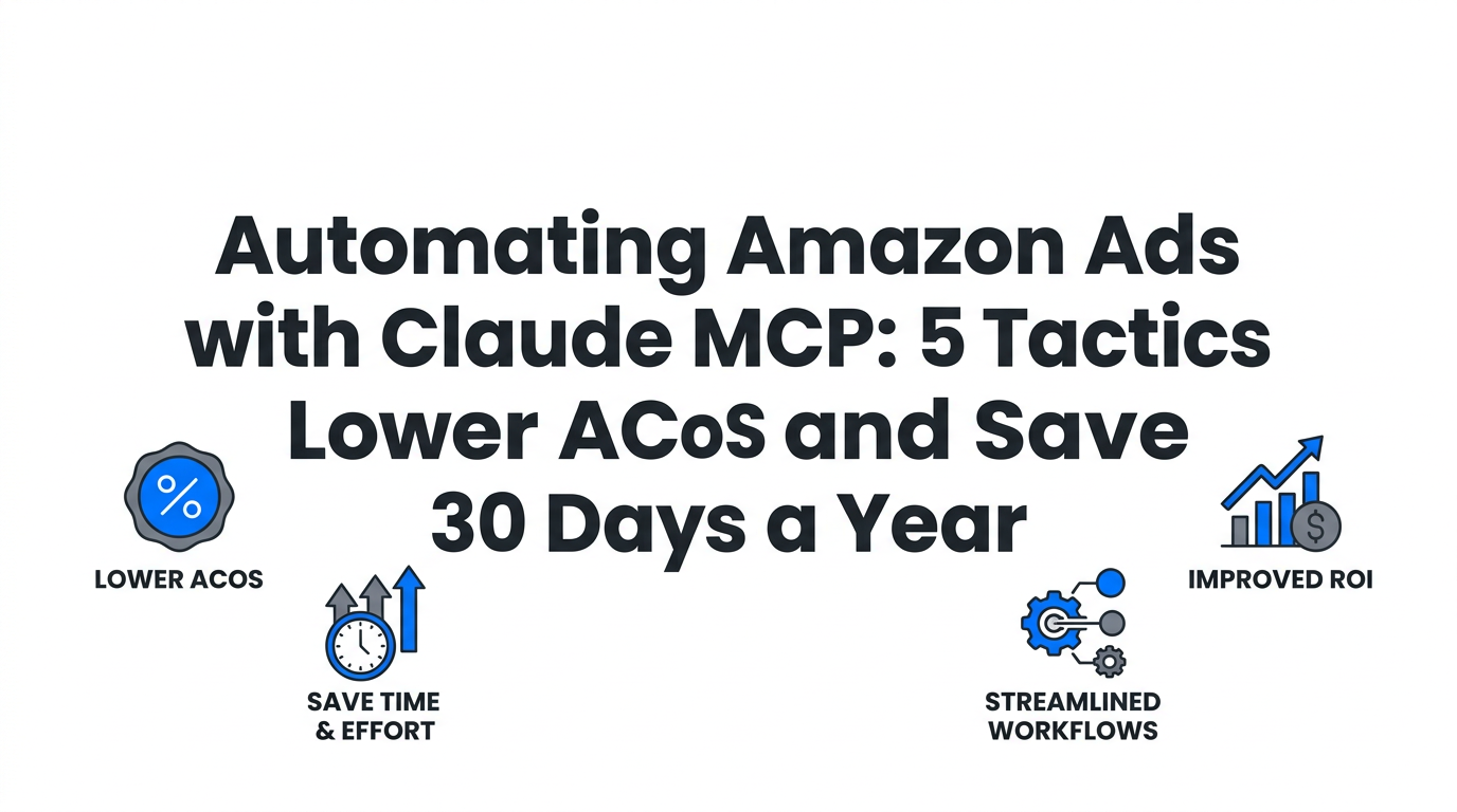 Automating Amazon Ads with Claude MCP: 5 Tactics to Lower ACOS and Save 30 Days a Year
