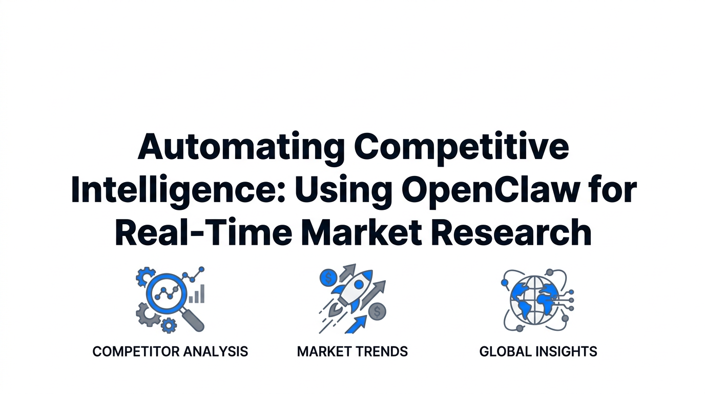 Automating Competitive Intelligence: Using OpenClaw for Real-Time Market Research