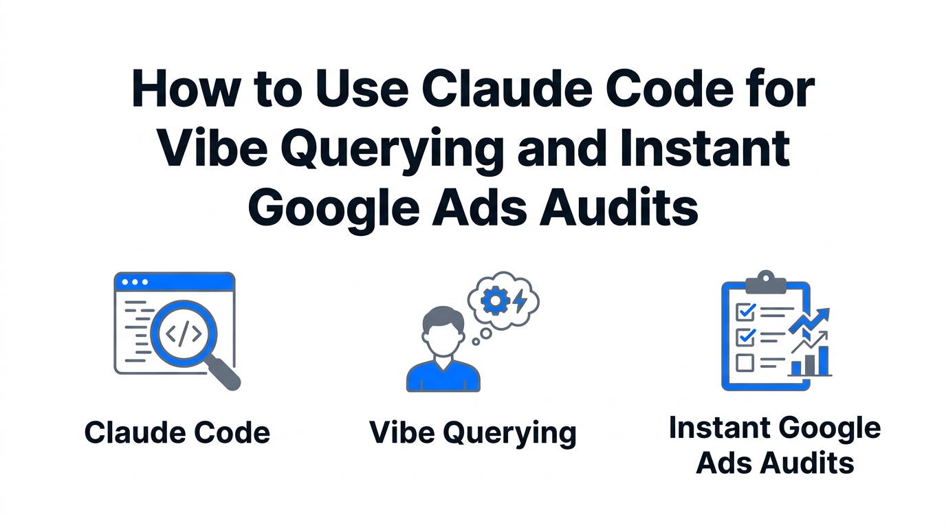 How to Use Claude Code for Vibe Querying and Instant Google Ads Audits