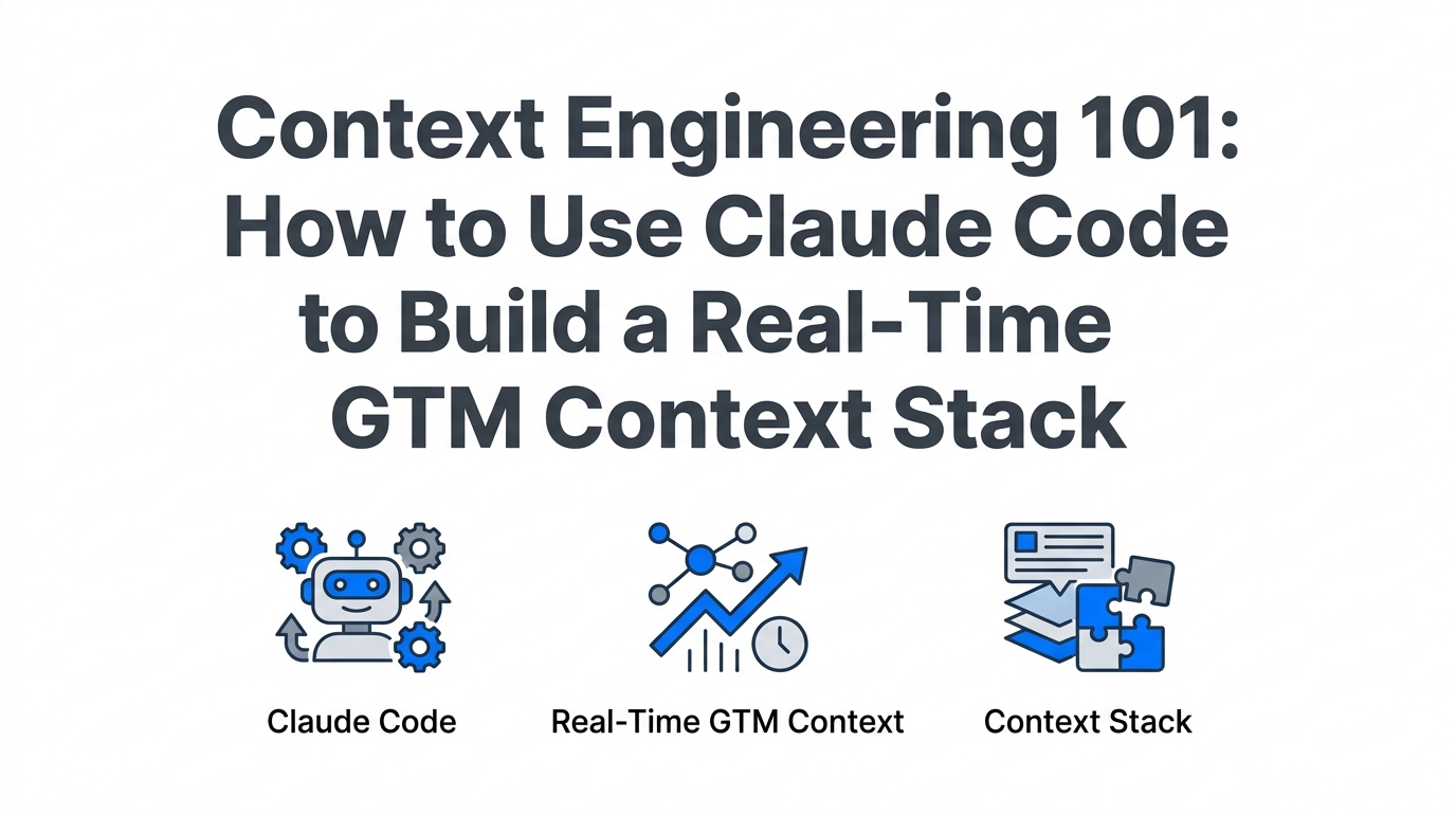 Context Engineering 101: How to Use Claude Code to Build a Real-Time GTM Context Stack