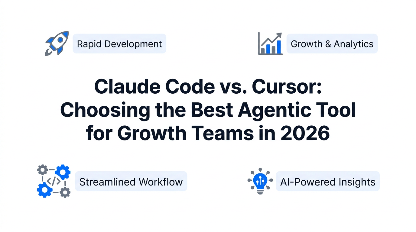 Claude Code vs. Cursor: Choosing the Best Agentic Tool for Growth Teams in 2026