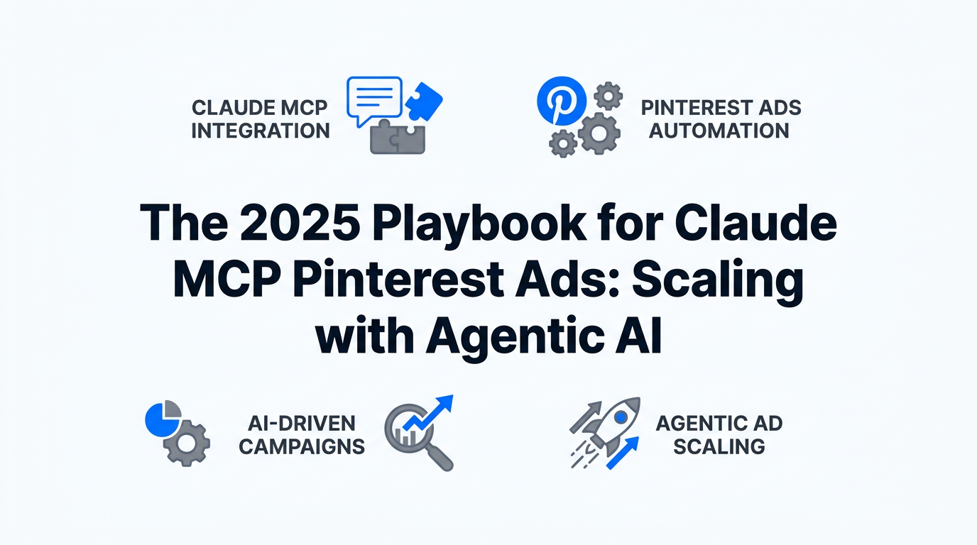 The 2025 Playbook for Claude MCP Pinterest Ads: Scaling Distribution with Agentic AI