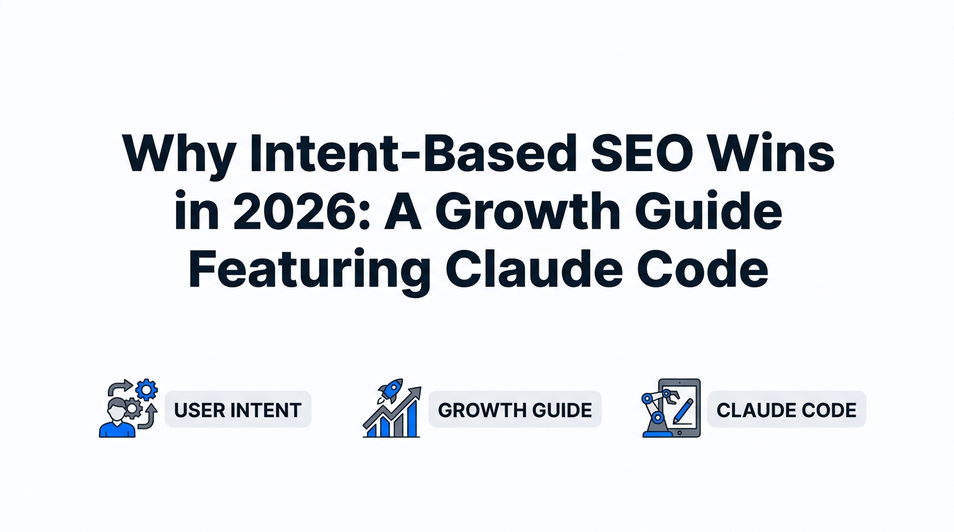 Why Intent-Based SEO Wins in 2026: A Growth Guide Featuring Claude Code