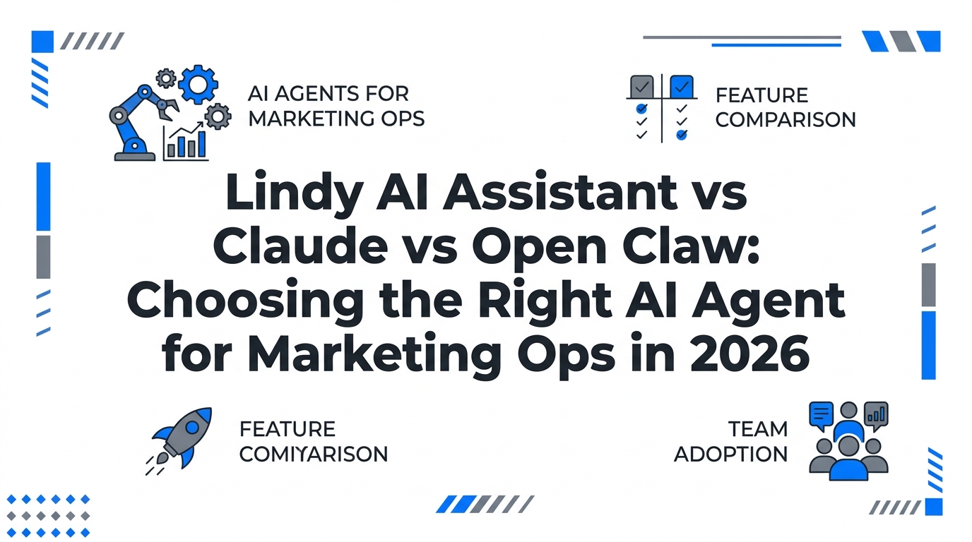 Lindy AI Assistant vs Claude vs Open Claw: Choosing the Right AI Agent for Marketing Ops in 2026