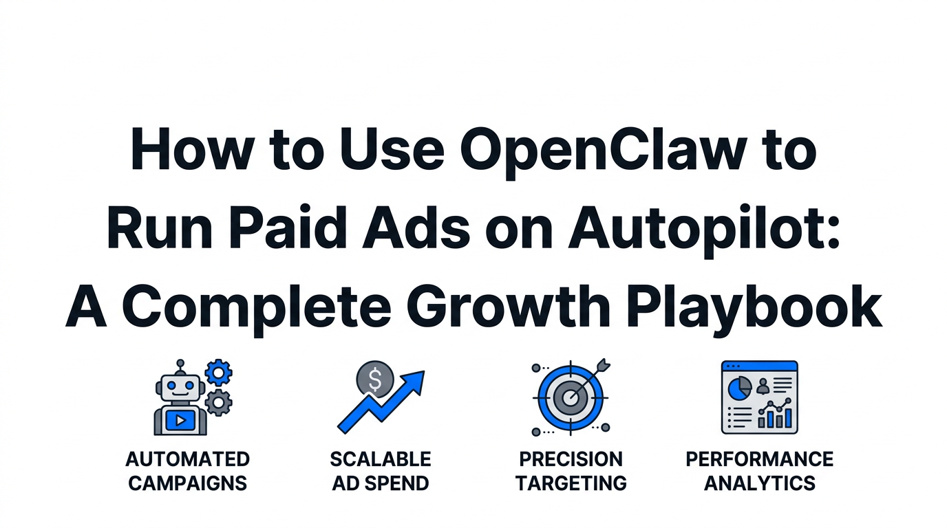 How to Use OpenClaw to Run Paid Ads on Autopilot: A Complete Growth Playbook
