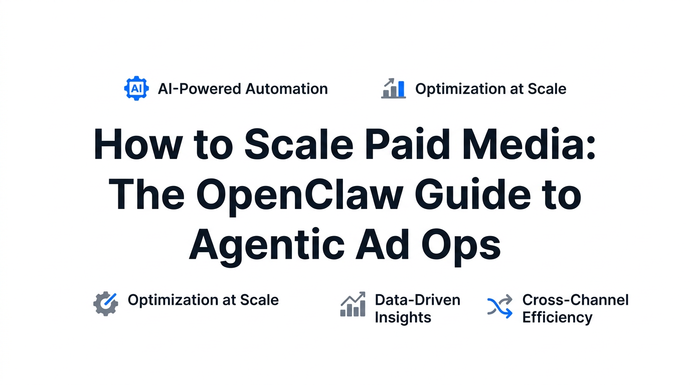 How to Scale Paid Media: The OpenClaw Guide to Agentic Ad Ops