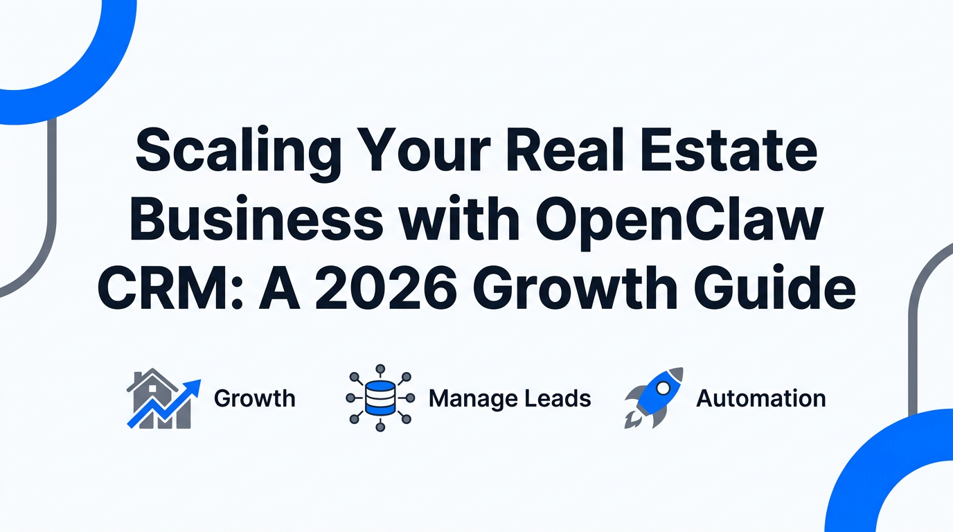 Scaling Your Real Estate Business with OpenClaw CRM: A 2026 Growth Guide