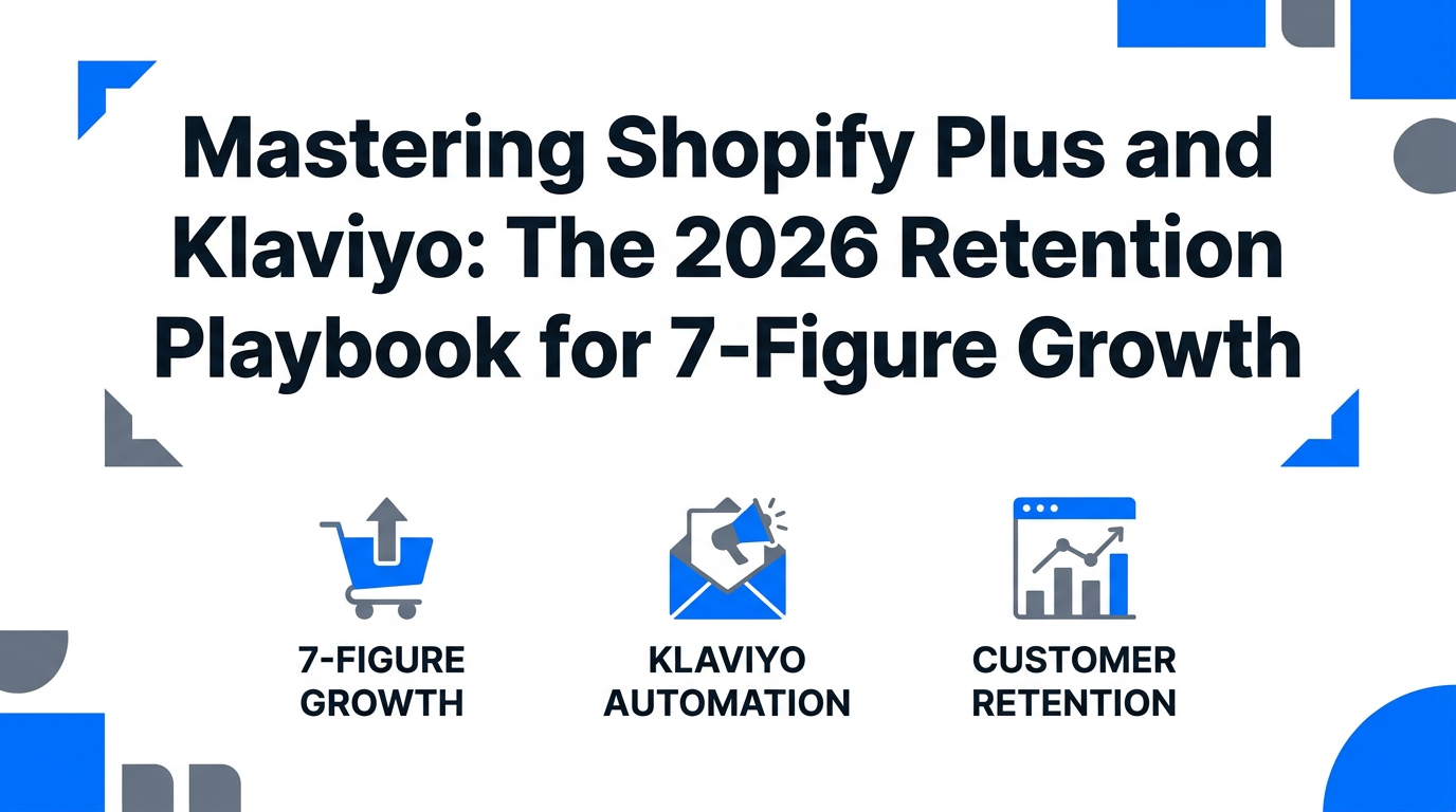 Mastering Shopify Plus and Klaviyo: The 2026 Retention Playbook for 7-Figure Growth