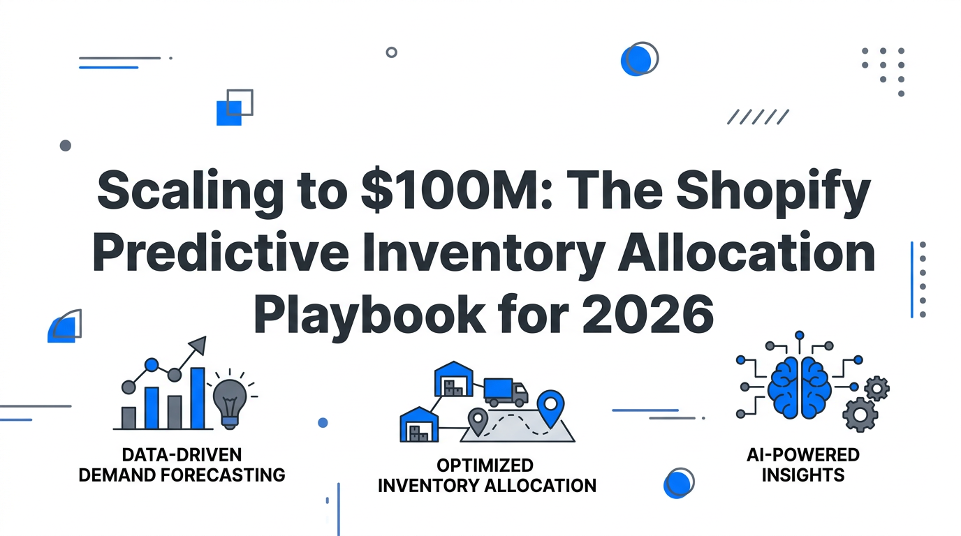 Scaling to $100M: The Shopify Predictive Inventory Allocation Playbook for 2026